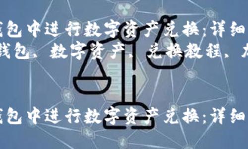 如何在TP钱包中进行数字资产兑换：详细步骤和技巧
关键词：TP钱包, 数字资产, 兑换教程, 加密货币


如何在TP钱包中进行数字资产兑换：详细步骤和技巧