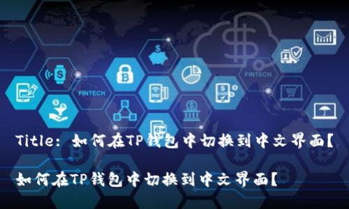 Title: 如何在TP钱包中切换到中文界面？

如何在TP钱包中切换到中文界面？