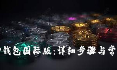 如何下载TP钱包国际版：详细步骤与常见问题解答