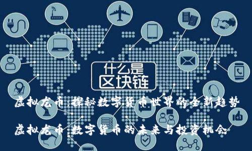 虚拟龙币：探秘数字货币世界的全新趋势

虚拟龙币：数字货币的未来与投资机会