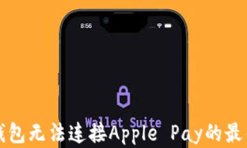 
解决钱包无法连接Apple Pay的最佳方法